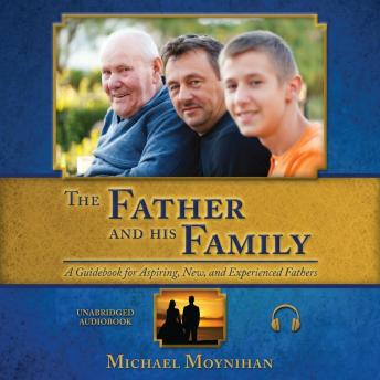 The Father and His Family: A Guidebook for Aspiring, New, and Experienced Fathers