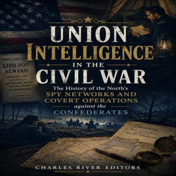 Union Intelligence in the Civil War: The History of the North’s Spy Networks and Covert Operations against the Confederates