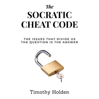 The Socratic Cheat Code: The Issues That Divide Us, The Question Is the Answer