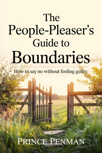 The People-Pleaser’s Guide to Boundaries: How to Say No Without Feeling Guilty