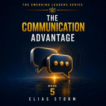 THE COMMUNICATION ADVANTAGE: How to Build Trust, Resolve Conflict, and Truly Reach People