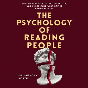 The Psychology of Reading People: Decode Behavior, Detect Deception, and Understand What Drives Human Actions