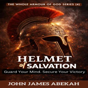 Helmet of Salvation: Guard Your Mind. Secure Your Victory