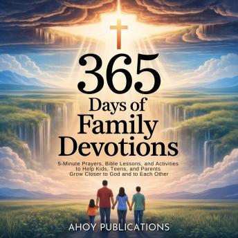 365 Days of Family Devotions: 5-Minute Prayers, Bible Lessons, and Activities to Help Kids, Teens, and Parents Grow Closer to God and to Each Other