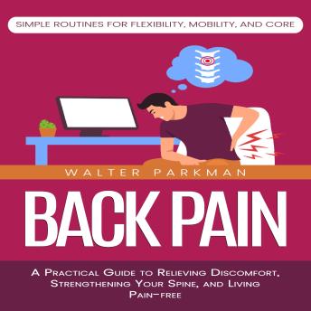 Back Pain: Simple Routines for Flexibility, Mobility, and Core Strength (A Practical Guide to Relieving Discomfort, Strengthening Your Spine, and Living Pain-free)