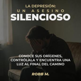 [Spanish] - La Depresión: Un Asesino Silencioso: Conoce sus orígenes, contrólala y encuentra una luz al final del camino