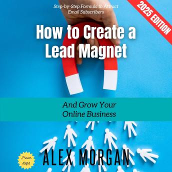 How to Create a Lead Magnet:: Step-by-Step Formula to Attract Email Subscribers and Grow Your Online Business