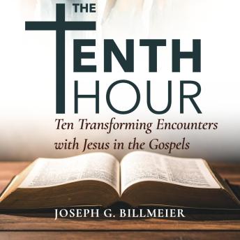 The Tenth Hour: Ten Transforming Encounters with Jesus in the Gospels