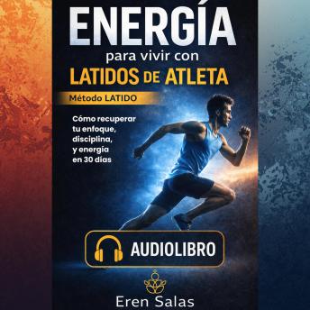 [Spanish] - Audiolibro Energía para vivir con Latidos de Atleta (Método Latido): Cómo dominar tu mente, activar tu cuerpo y construir disciplina extrema con la mentalidad de campeones