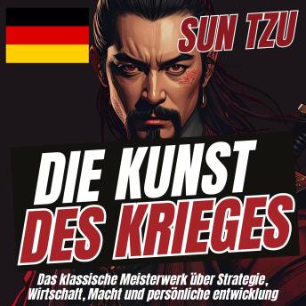 [German] - Die Kunst des Krieges: Das klassische Meisterwerk über Strategie, Wirtschaft, Macht und Persönliche Entwicklung