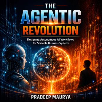 The Agentic Revolution: Designing Autonomous AI Workflows for Scalable Business Systems