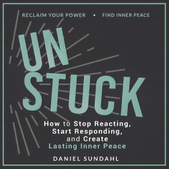 UnStuck: How to Stop Reacting, Start Responding, and Create Lasting Inner Peace