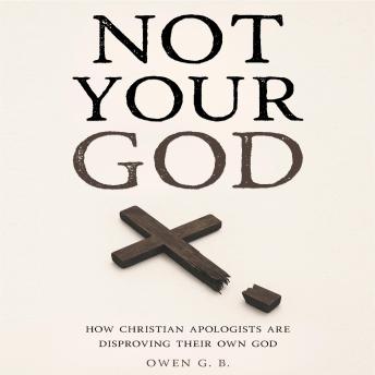 Not Your God: How Christian apologists are disproving their own God