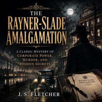 The Rayner-Slade Amalgamation: A Classic Mystery of Corporate Power, Murder, and Hidden Secrets