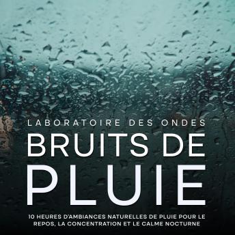 [French] - Bruits de pluie: 10 heures d'ambiances naturelles de pluie pour le repos, la concentration et le calme nocturne