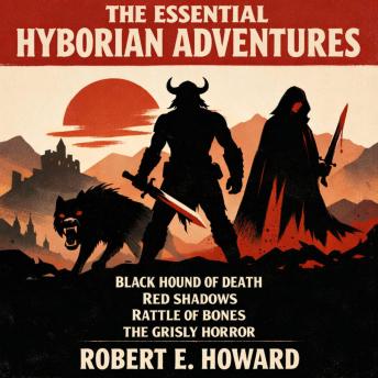 The Essential Hyborian Adventures: Black Hound of Death, Red Shadows, Rattle of Bones, and The Grisly Horror