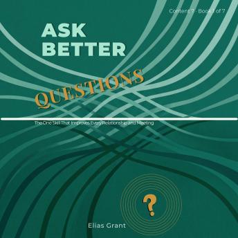 Ask Better Questions: The One Skill That Improves Every Relationship and Meeting