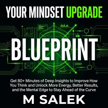 Your Mindset Upgrade Blueprint: Get 80+ Minutes of Deep Insights to Improve How You Think and Unlock More Energy, Better Results, and the Mental Edge to Stay Ahead of the Curve