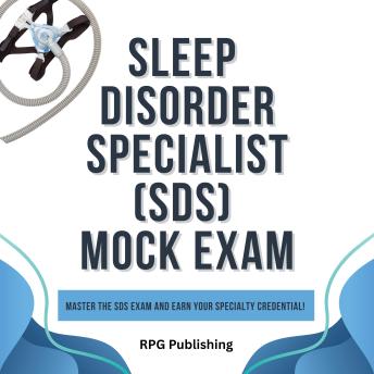 Sleep Disorder Specialist (SDS) Mock Exam: Master the SDS EXAM and Earn Your Specialty Credential!