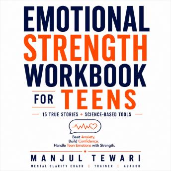 Emotional Strength Workbook for Teens: 15 Inspiring True Stories and Science-Based Tools to Overcome Anxiety, Build Resilience, and Boost Teen Confidence—with Simple Effective Exercises