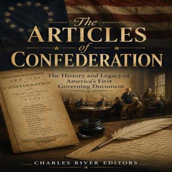 The Articles of Confederation: The History and Legacy of America’s First Governing Document