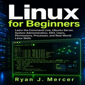 Linux for Beginners: Learn the Command Line, Ubuntu Server, System Administration, SSH, Users, Permissions, Processes, and Real-World Linux Skills