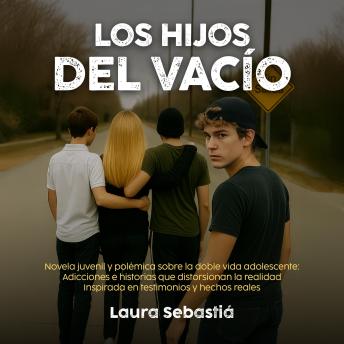 [Spanish] - LOS HIJOS DEL VACÍO: Novela juvenil y polémica sobre la doble vida adolescente: Adicciones e historias que distorsionan la realidad.  Inspirada en testimonios y hechos reales.