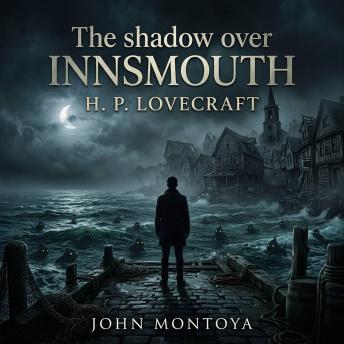 The shadow over Innsmouth: Dive into Cosmic Horror: A Traveler Unearths a Terrifying Aquatic Cult and a Cursed Bloodline in this Classic Tale of Deep Sea Madness.