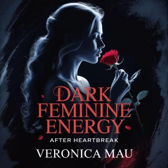 Dark Feminine Energy After Heartbreak: How to Stop Chasing, Heal From Situationships, Reclaim Your Power, and Become Magnetic Without Playing Games