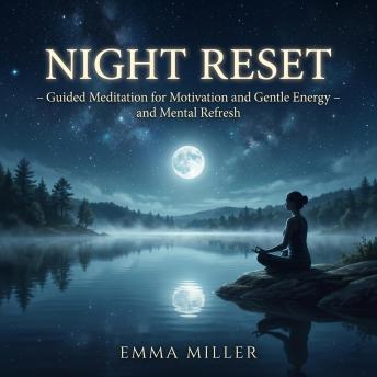 Night Reset – Guided Meditation for Motivation and Gentle Energy and Mental Refresh