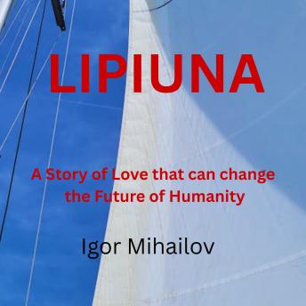 LIPIUNA: A Story of Love that can change the Future of Humanity