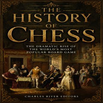 The History of Chess: The Dramatic Rise of the World’s Most Popular Board Game