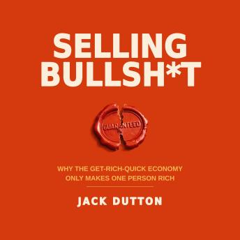 Selling Bullsh*t: Why the Get Rich-Quick Economy Only Makes One Person Rich