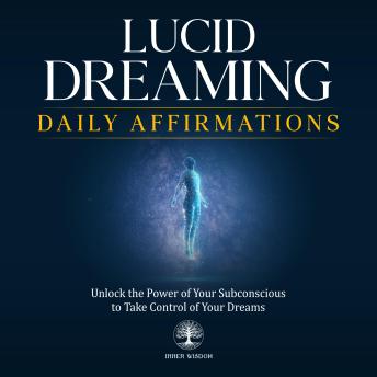 Lucid Dreaming Daily Affirmations: Unlock the Power of Your Subconscious to Take Control of Your Dreams