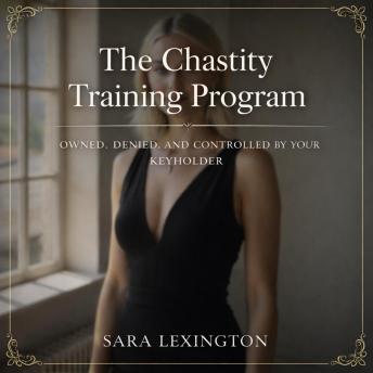 The Chastity Training Program: Owned. Denied. And Controlled by Your Keyholder