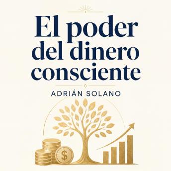[Spanish] - El poder del dinero consciente: Hábitos financieros prácticos para una vida libre, abundante y sin deudas | Guía completa de finanzas personales, mentalidad de abundancia y libertad económica