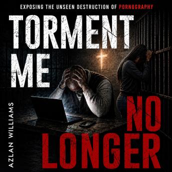 Torment Me No Longer: Exposing the Unseen Destruction of Pornography