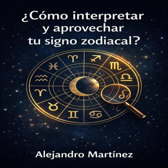 [Spanish] - ¿cómo interpretar y aprovechar tu signo zodiacal?: descubre el poder oculto de las estrellas para transformar tu vida