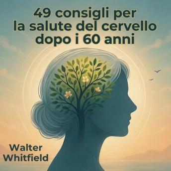 [Italian] - 49 consigli per la salute del cervello dopo i 60 anni: Semplici abitudini quotidiane per migliorare la memoria, potenziare le funzioni cognitive, ridurre il rischio di demenza e restare lucidi e autonomi