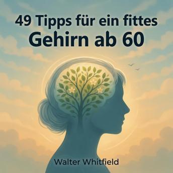 [German] - 49 Tipps für ein fittes Gehirn ab 60: Einfache tägliche Gewohnheiten, um das Gedächtnis zu verbessern, die geistige Leistungsfähigkeit zu steigern, das Demenzrisiko zu senken und bis ins hohe Alter wach und selbstständig zu bleiben