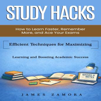 Study Hacks: How to Learn Faster, Remember More, and Ace Your Exams (Efficient Techniques for Maximizing Learning and Boosting Academic Success)