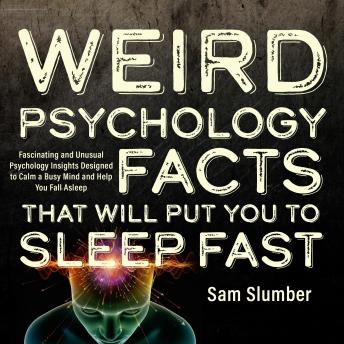 Weird Psychology Facts That Will Put You to Sleep Fast: Fascinating and Unusual Psychology Insights Designed to Calm a Busy Mind and Help You Fall Asleep