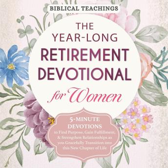 The Year-Long Retirement Devotional for Women: 5-Minute Devotions to Find Purpose, Gain Fulfillment, & Strengthen Relationships as you Gracefully Transition into this New Chapter of Life