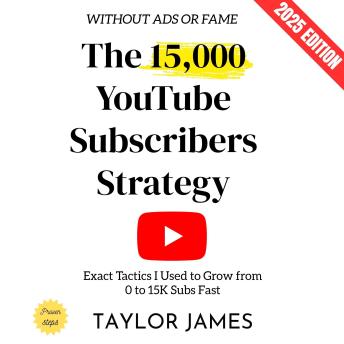 The 15,000 YouTube Subscribers Strategy:: Exact Tactics I Used to Grow from 0 to 15K Subs Fast—Without Ads or Fame