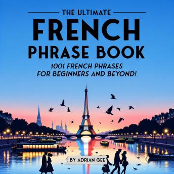 The Ultimate French Phrase Book: 1001 French Phrases for Beginners and Beyond!