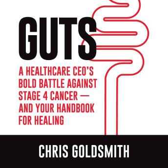 GUTS: A Healthcare CEO’s Bold Battle Against Stage 4 Cancer - And Your Handbook for Healing
