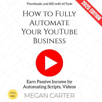 How to Fully Automate Your YouTube Business:: Earn Passive Income by Automating Scripts, Videos, Thumbnails, and SEO with AI Tools