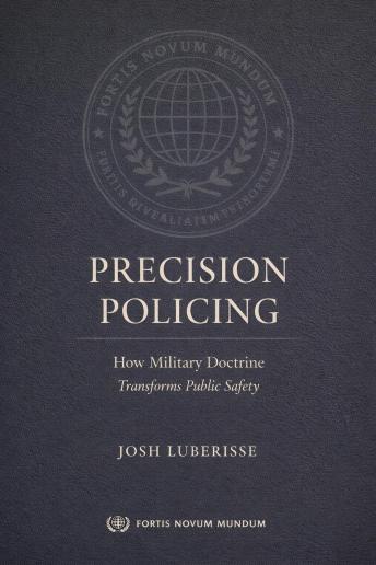Precision Policing: How Military Doctrine Transforms Public Safety