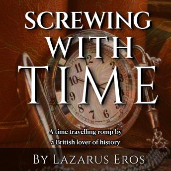 Screwing With Time: A time travelling romp by a British lover of history