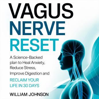Vagus Nerve Reset: A Science-Backed Plan to Heal Anxiety, Reduce Stress, Improve Digestion and Reclaim Your Life in 30 Days